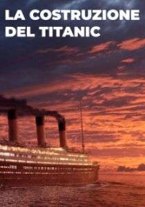 La Costruzione Del Titanic (2022) streaming